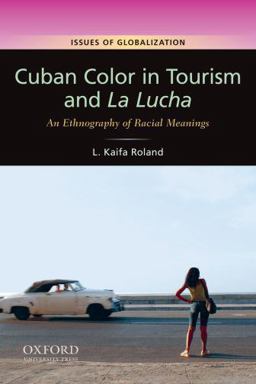 Cuban Color in Tourism and la Lucha An Ethnography of Racial Meanings  9780199739660 Front Cover