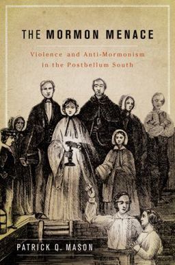 Mormon Menace Violence and Anti-Mormonism in the Postbellum South  9780199740024 Front Cover