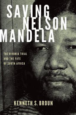 Saving Nelson Mandela The Rivonia Trial and the Fate of South Africa  9780199740222 Front Cover