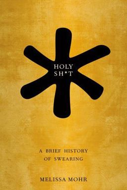 Holy Sh*t A Brief History of Swearing  9780199742677 Front Cover