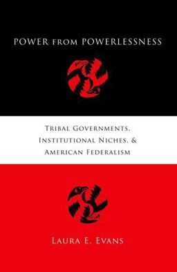 Power from Powerlessness Tribal Governments, Institutional Niches, and American Federalism  9780199742745 Front Cover