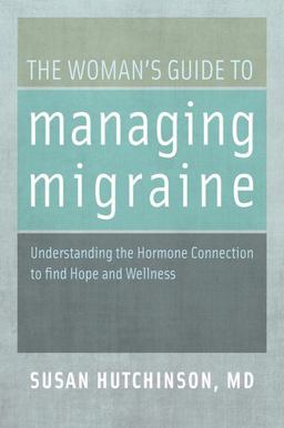 Woman's Guide to Managing Migraine Understanding the Hormone Connection to Find Hope and Wellness  9780199744800 Front Cover