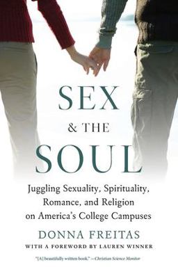Sex and the Soul Juggling Sexuality, Spirituality, Romance, and Religion on America's College Campuses  9780199747610 Front Cover