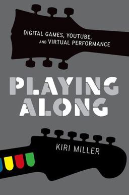 Playing Along Digital Games, YouTube, and Virtual Performance  9780199753468 Front Cover