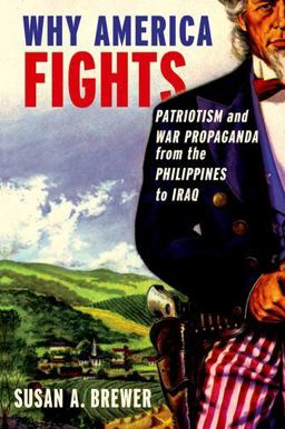 Why America Fights Patriotism and War Propaganda from the Philippines to Iraq  9780199753963 Front Cover