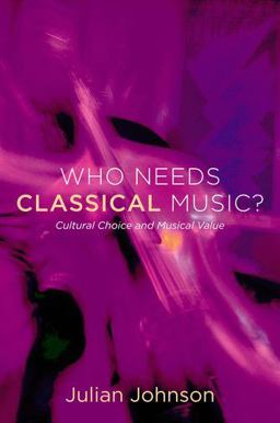 Who Needs Classical Music? Cultural Choice and Musical Value  9780199755424 Front Cover