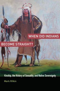 When Did Indians Become Straight? Kinship, the History of Sexuality, and Native Sovereignty  9780199755462 Front Cover