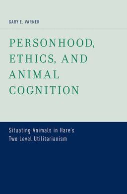 Personhood, Ethics, and Animal Cognition Situating Animals in Hare's Two Level Utilitarianism  9780199758784 Front Cover