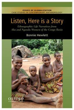 Listen, Here Is a Story Ethnographic Life Narratives from Aka and Ngandu Women of the Congo Basin  9780199764235 Front Cover