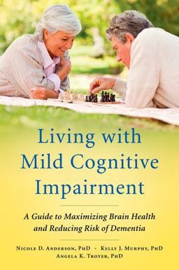 Living with Mild Cognitive Impairment A Guide to Maximizing Brain Health and Reducing Risk of Dementia  9780199764822 Front Cover