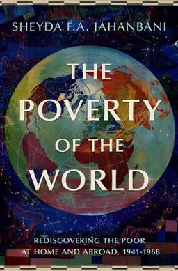 Poverty of the World Rediscovering the Poor at Home and Abroad, 1941-1968  9780199765911 Front Cover