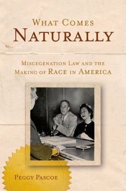 What Comes Naturally Miscegenation Law and the Making of Race in America  9780199772353 Front Cover