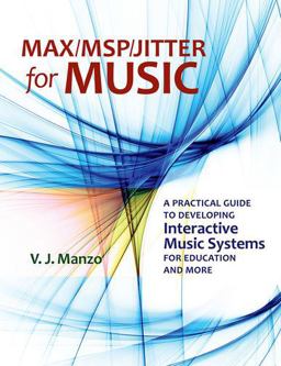 Max/MSP/Jitter for Music A Practical Guide to Developing Interactive Music Systems for Education and More  9780199777679 Front Cover