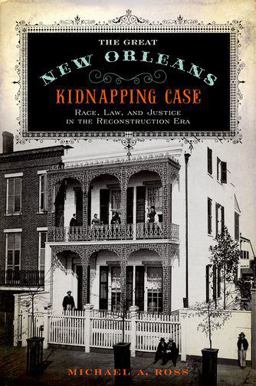 Great New Orleans Kidnapping Case Race, Law, and Justice in the Reconstruction Era  9780199778805 Front Cover