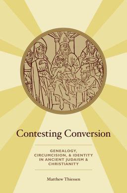 Contesting Conversion Genealogy, Circumcision, and Identity in Ancient Judaism and Christianity  9780199793563 Front Cover