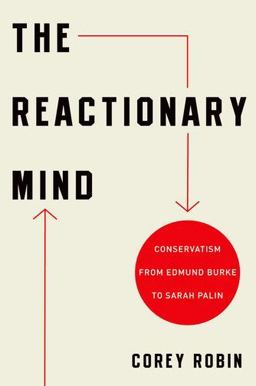 Reactionary Mind Conservatism from Edmund Burke to Sarah Palin  9780199793747 Front Cover