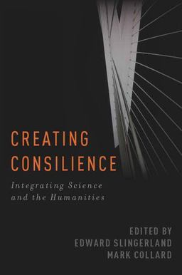 Creating Consilience Integrating the Sciences and the Humanities  9780199795697 Front Cover