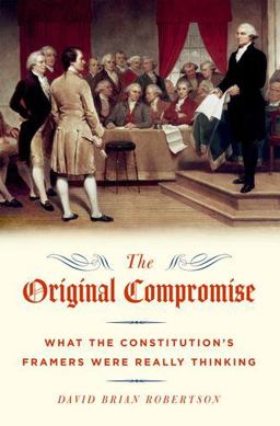 Original Compromise What the Constitution's Framers Were Really Thinking  9780199796298 Front Cover
