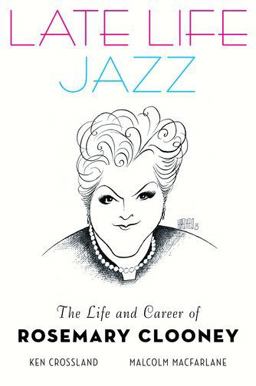 Late Life Jazz The Life and Career of Rosemary Clooney  9780199798575 Front Cover