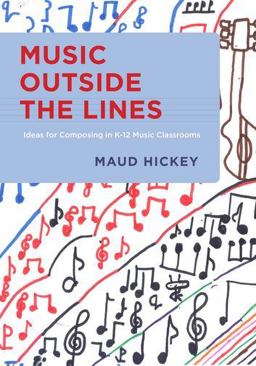 Music Outside the Lines Ideas for Composing in K-12 Music Classrooms  9780199826797 Front Cover