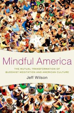 Mindful America The Mutual Transformation of Buddhist Meditation and American Culture  9780199827817 Front Cover