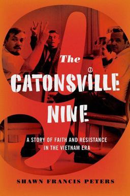 Catonsville Nine A Story of Faith and Resistance in the Vietnam Era  9780199827855 Front Cover