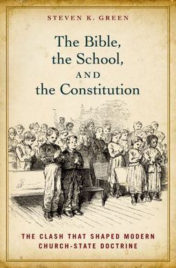 Bible, the School, and the Constitution The Clash That Shaped Modern Church-State Doctrine  9780199827909 Front Cover