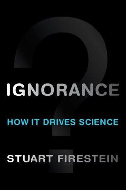 Ignorance How It Drives Science  9780199828074 Front Cover