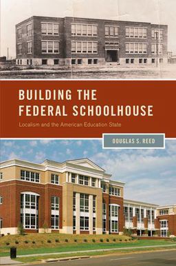 Building the Federal Schoolhouse Localism and the American Education State  9780199838486 Front Cover