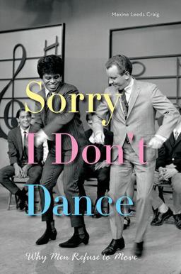 Sorry I Don't Dance Why Men Refuse to Move  9780199845293 Front Cover