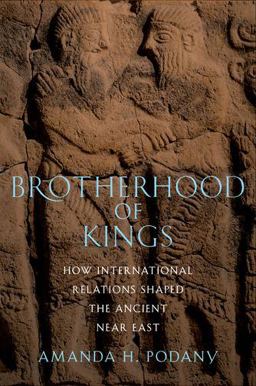 Brotherhood of Kings How International Relations Shaped the Ancient near East  9780199858682 Front Cover