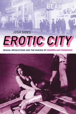 Erotic City Sexual Revolutions and the Making of Modern San Francisco  9780199874064 Front Cover
