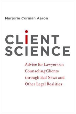 Client Science Advice for Lawyers on Counseling Clients Through Bad News and Other Legal Realities  9780199891900 Front Cover