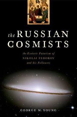 Russian Cosmists The Esoteric Futurism of Nikolai Fedorov and His Followers  9780199892945 Front Cover