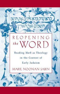 Reopening the Word Reading Mark As Theology in the Context of Early Judaism  9780199895748 Front Cover