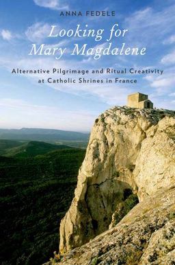 Looking for Mary Magdalene Alternative Pilgrimage and Ritual Creativity at Catholic Shrines in France  9780199898428 Front Cover