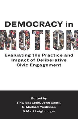 Democracy in Motion Evaluating the Practice and Impact of Deliberative Civic Engagement  9780199899289 Front Cover