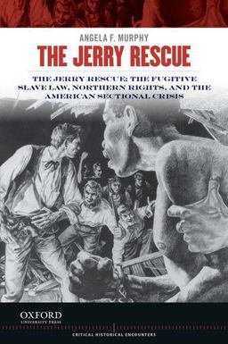Jerry Rescue The Fugitive Slave Law, Northern Rights, and the American Sectional Crisis  9780199913602 Front Cover