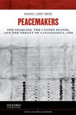 Peacemakers The Iroquois, the United States, and the Treaty of Canandaigua 1794  9780199913800 Front Cover