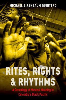 Rites, Rights and Rhythms A Genealogy of Musical Meaning in Colombia's Black Pacific  9780199913947 Front Cover