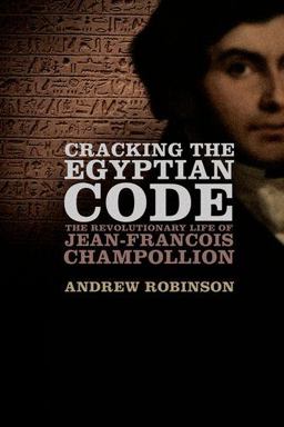 Cracking the Egyptian Code The Revolutionary Life of Jean-Francois Champollion  9780199914999 Front Cover
