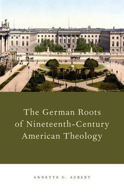 German Roots of Nineteenth-Century American Theology  9780199915323 Front Cover