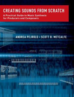 Creating Sounds from Scratch A Practical Guide to Music Synthesis for Producers and Composers  9780199921898 Front Cover