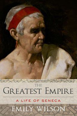 Greatest Empire A Life of Seneca  9780199926640 Front Cover