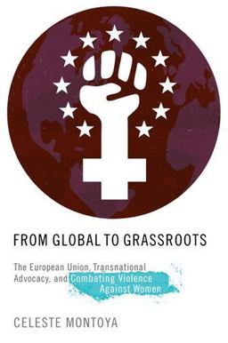 From Global to Grassroots The European Union, Transnational Advocacy, and Combating Violence Against Women  9780199927197 Front Cover