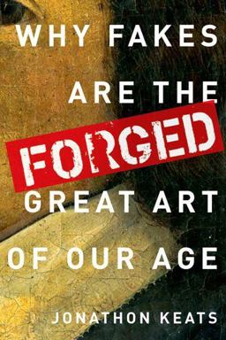 Forged Why Fakes Are the Great Art of Our Age  9780199928354 Front Cover