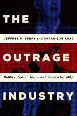 Outrage Industry Political Opinion Media and the New Incivility  9780199928972 Front Cover