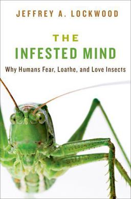 Infested Mind Why Humans Fear, Loathe, and Love Insects  9780199930197 Front Cover