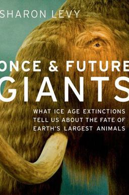 Once and Future Giants What Ice Age Extinctions Tell Us about the Fate of Earth's Largest Animals  9780199931163 Front Cover