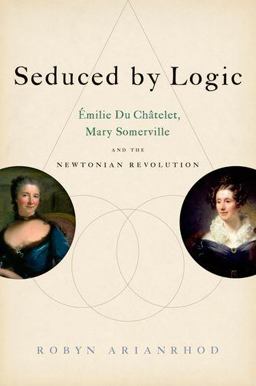 Seduced by Logic ï¿½milie du Chï¿½telet, Mary Somerville and the Newtonian Revolution  9780199931613 Front Cover